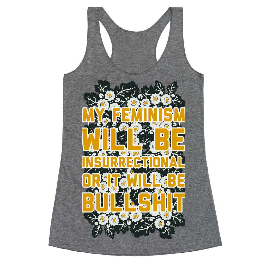 My Feminism Will Be Insurrectional or It Will Be Bullshit Racerback Tank