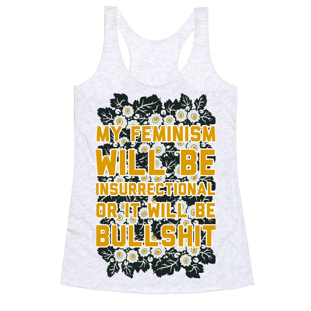My Feminism Will Be Insurrectional or It Will Be Bullshit Racerback Tank