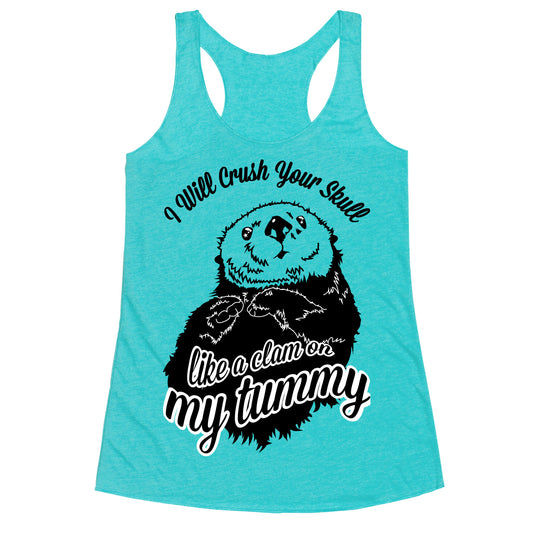 I Will Crush Your Skull Like a Clam on my Tummy Racerback Tank