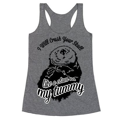 I Will Crush Your Skull Like a Clam on my Tummy Racerback Tank