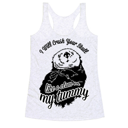 I Will Crush Your Skull Like a Clam on my Tummy Racerback Tank