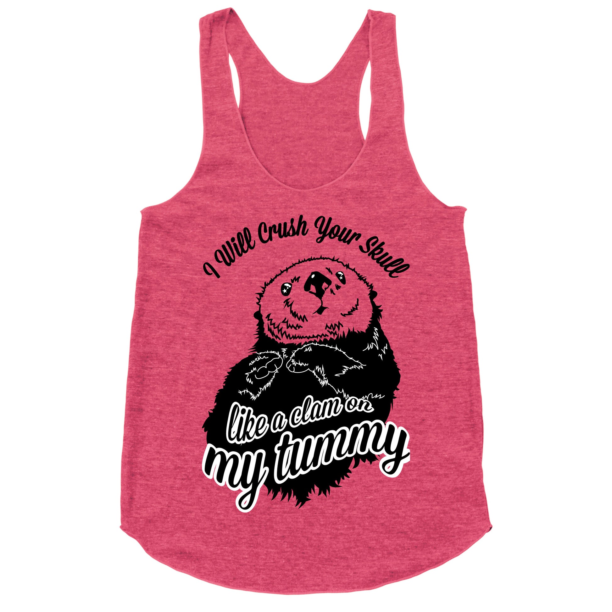 I Will Crush Your Skull Like a Clam on my Tummy Racerback Tank