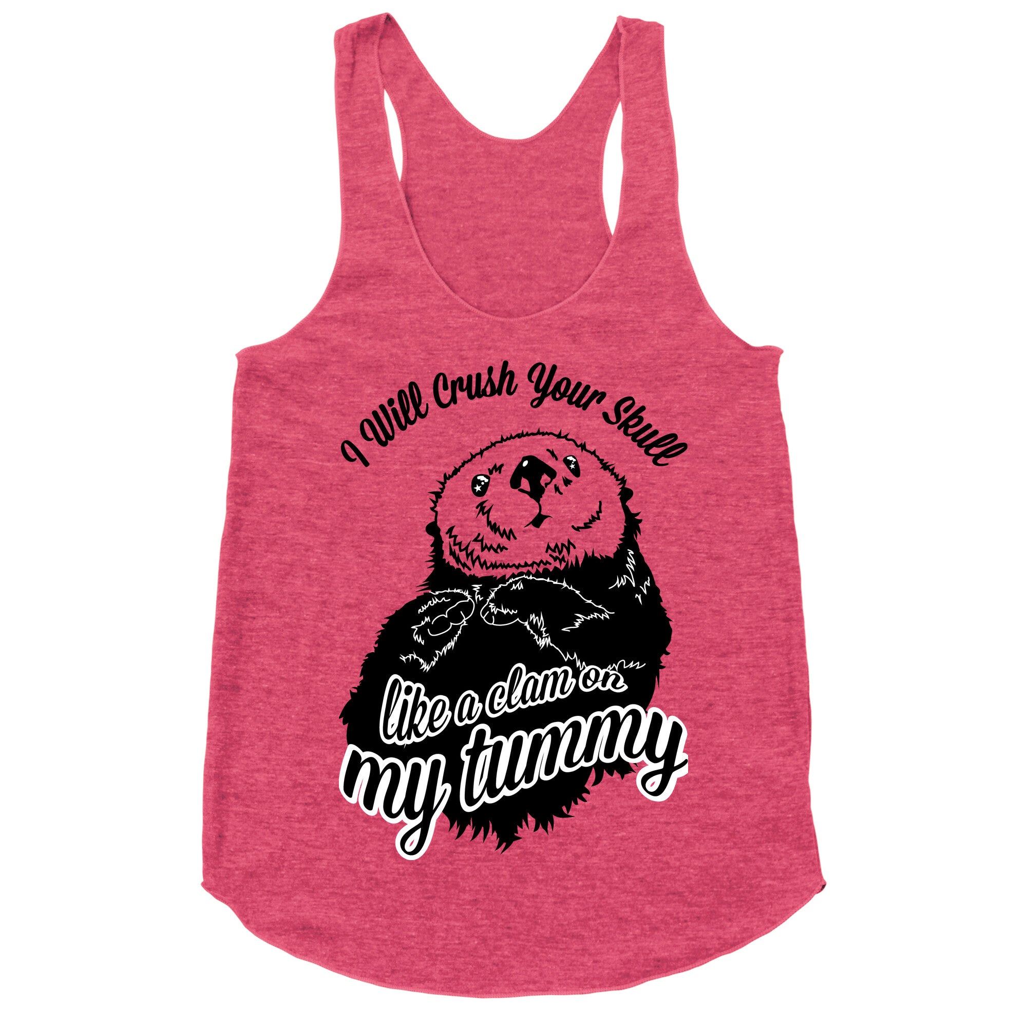 I Will Crush Your Skull Like a Clam on my Tummy Racerback Tank