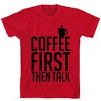 Coffee First Then Talk T-Shirt