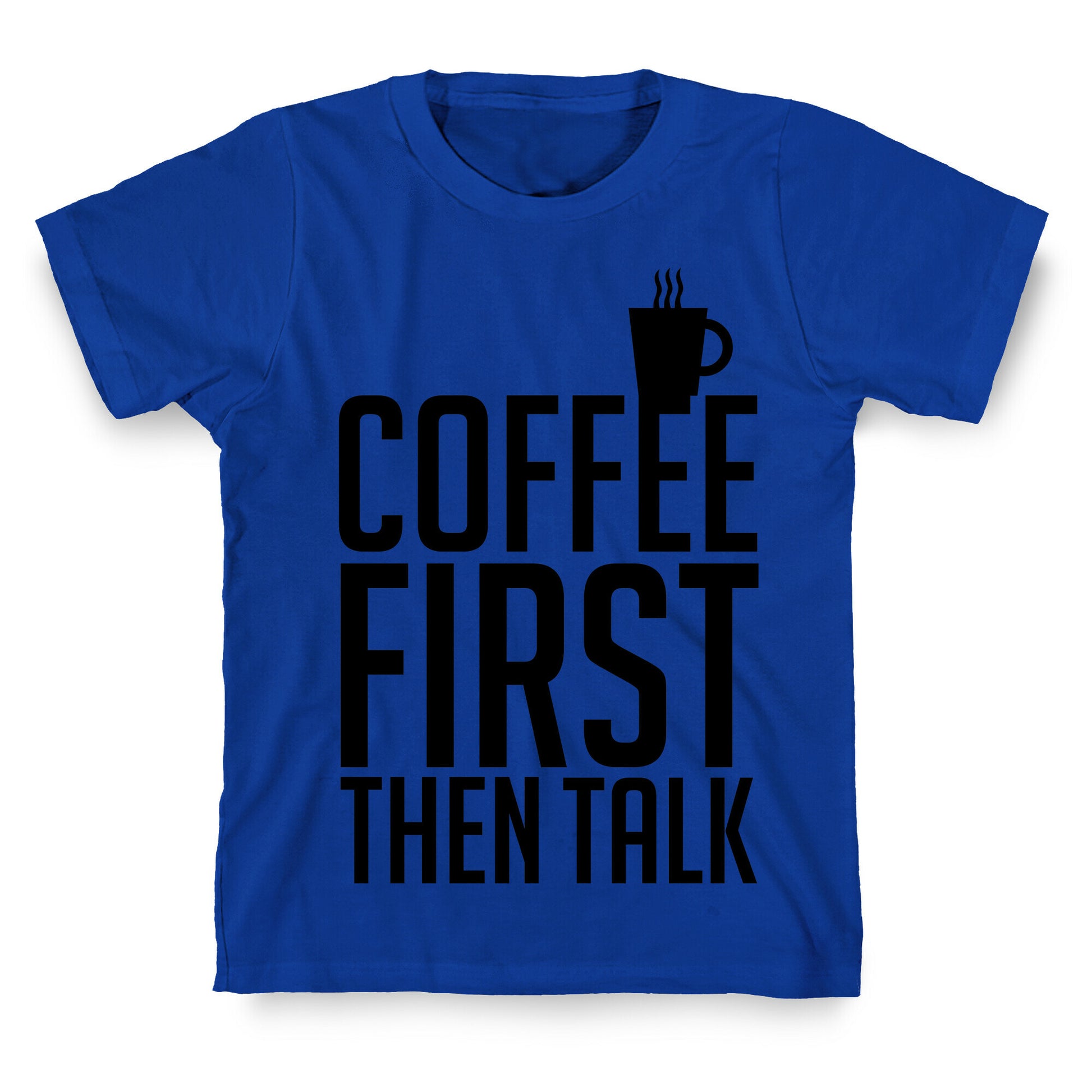 Coffee First Then Talk T-Shirt