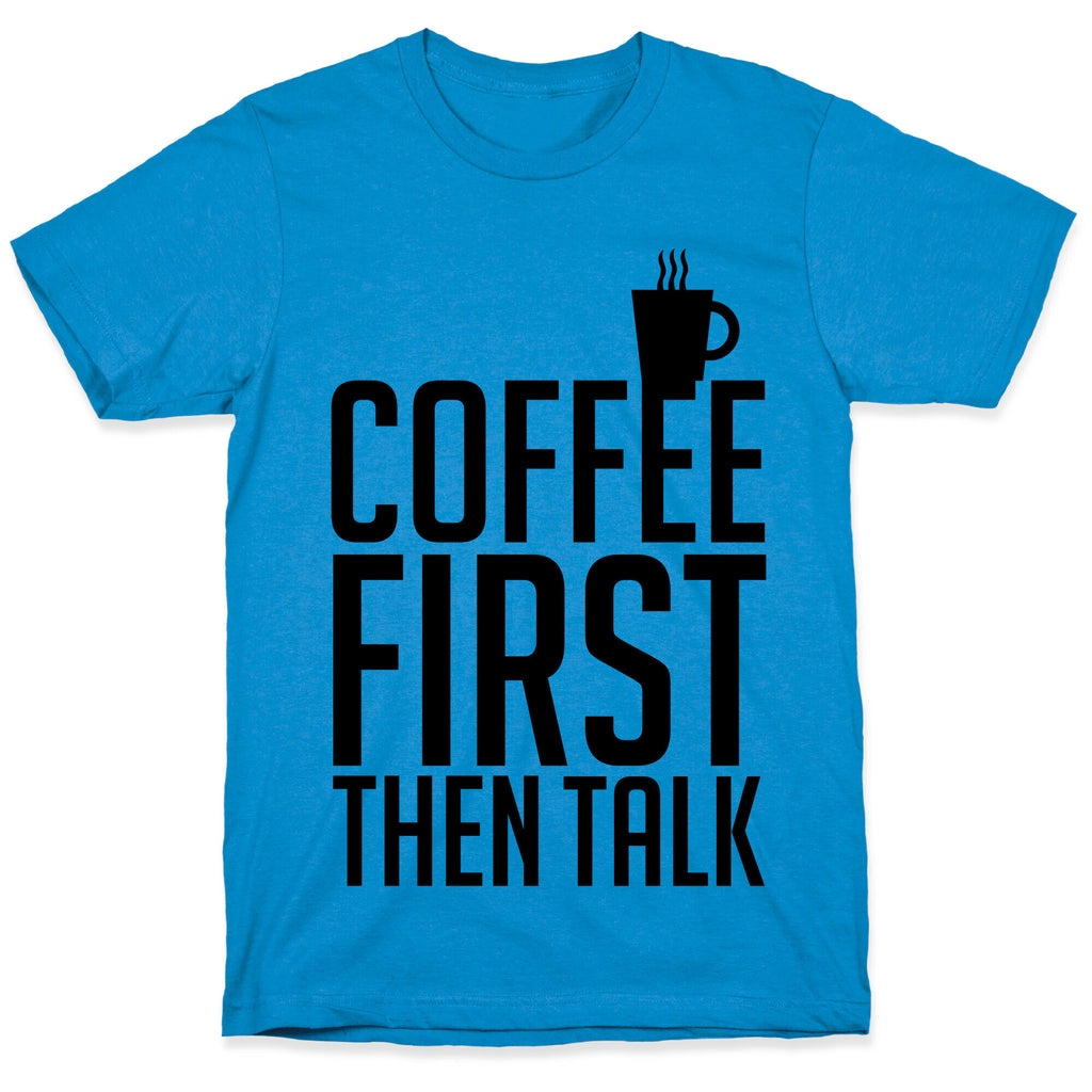 Coffee First Then Talk T-Shirt