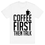Coffee First Then Talk T-Shirt