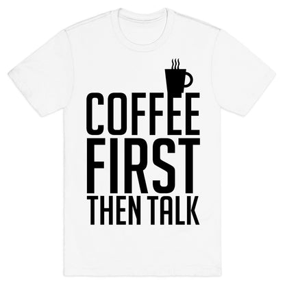 Coffee First Then Talk T-Shirt