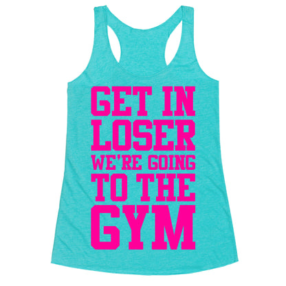 Get In Loser We're Going To The Gym Racerback Tank