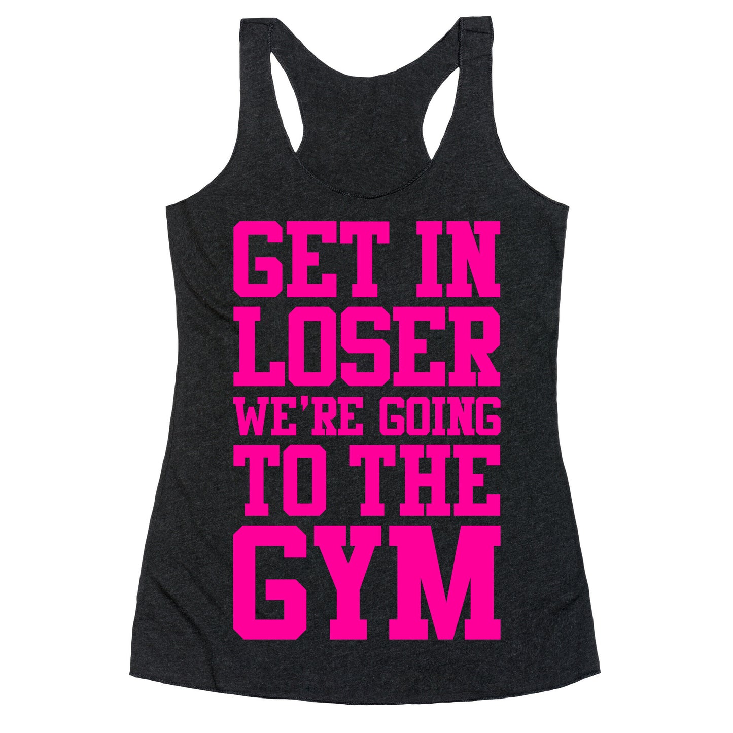 Get In Loser We're Going To The Gym Racerback Tank