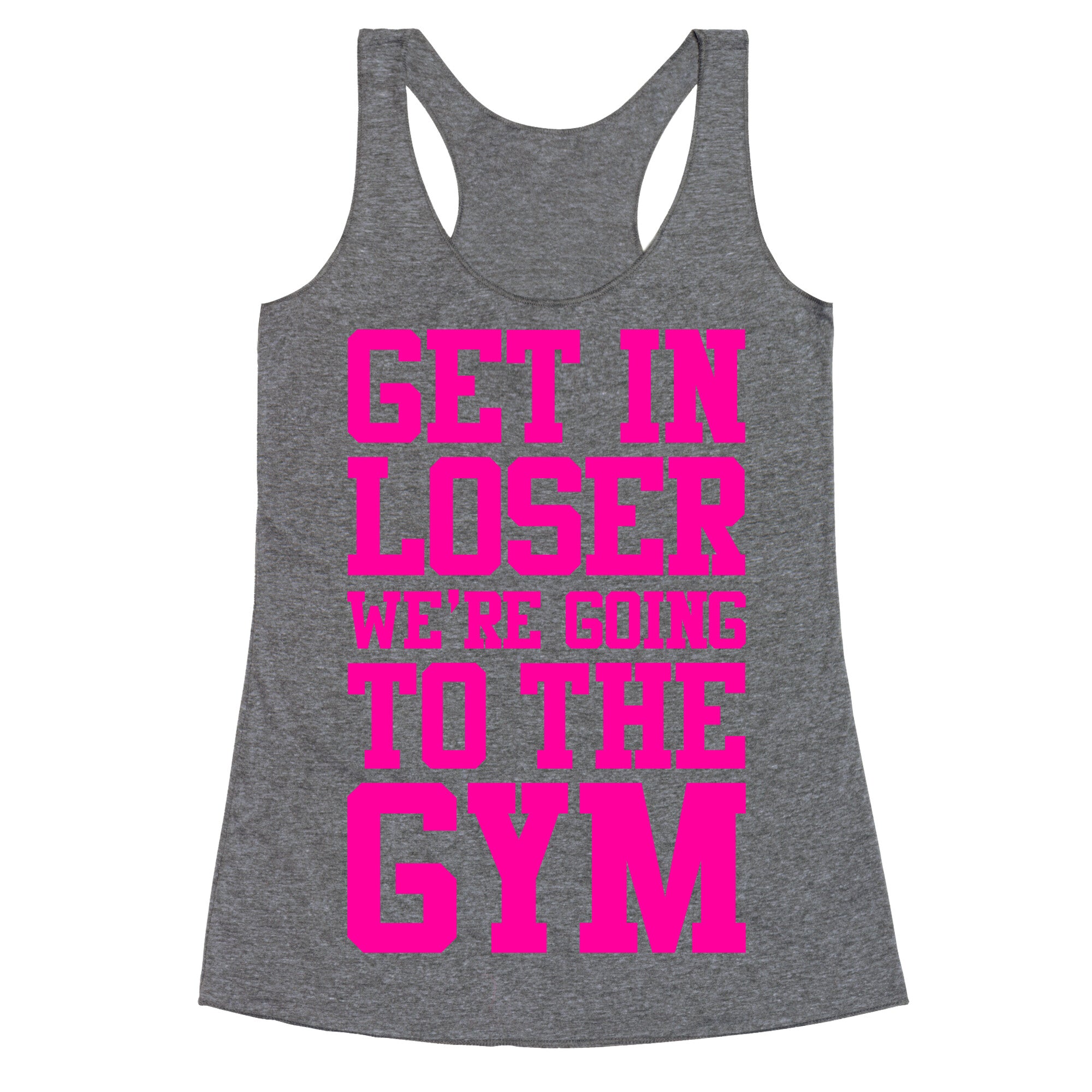 Get In Loser We're Going To The Gym Racerback Tank