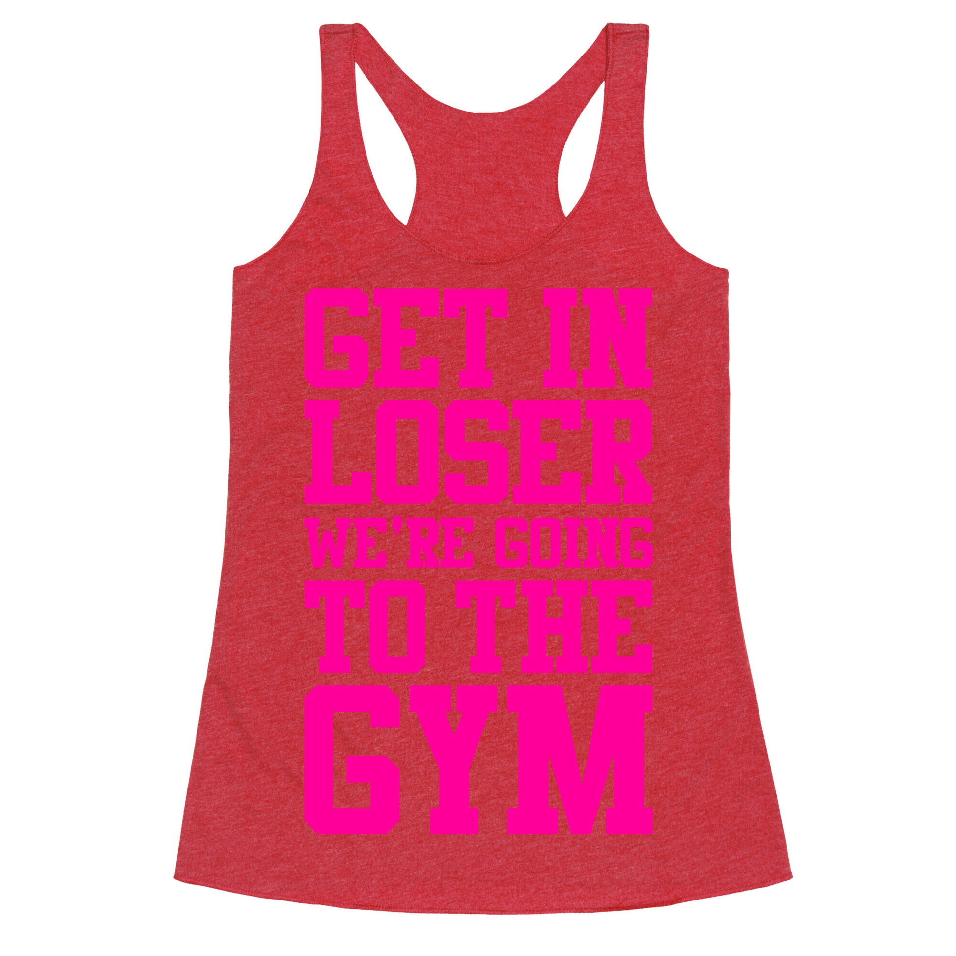 Get In Loser We're Going To The Gym Racerback Tank