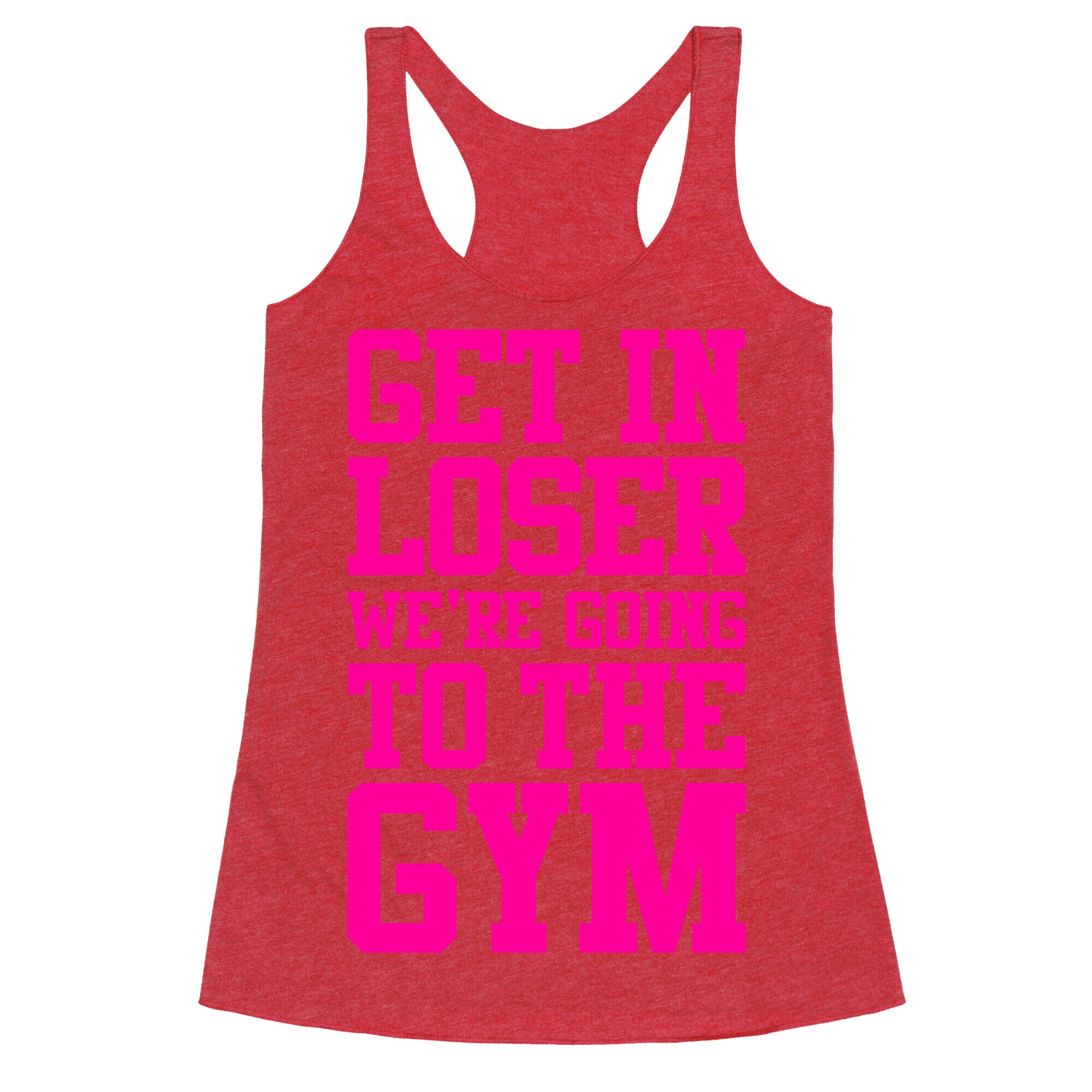 Get In Loser We're Going To The Gym Racerback Tank