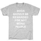 Dogs Should Be Rewarded For Not Being People Text T-Shirt