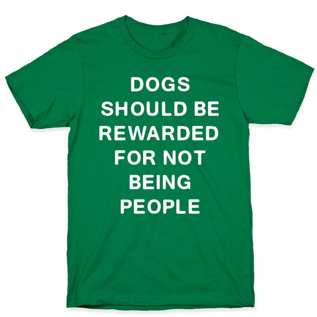 Dogs Should Be Rewarded For Not Being People Text T-Shirt