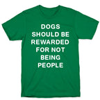 Dogs Should Be Rewarded For Not Being People Text T-Shirt