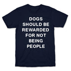 Dogs Should Be Rewarded For Not Being People Text T-Shirt