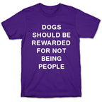 Dogs Should Be Rewarded For Not Being People Text T-Shirt