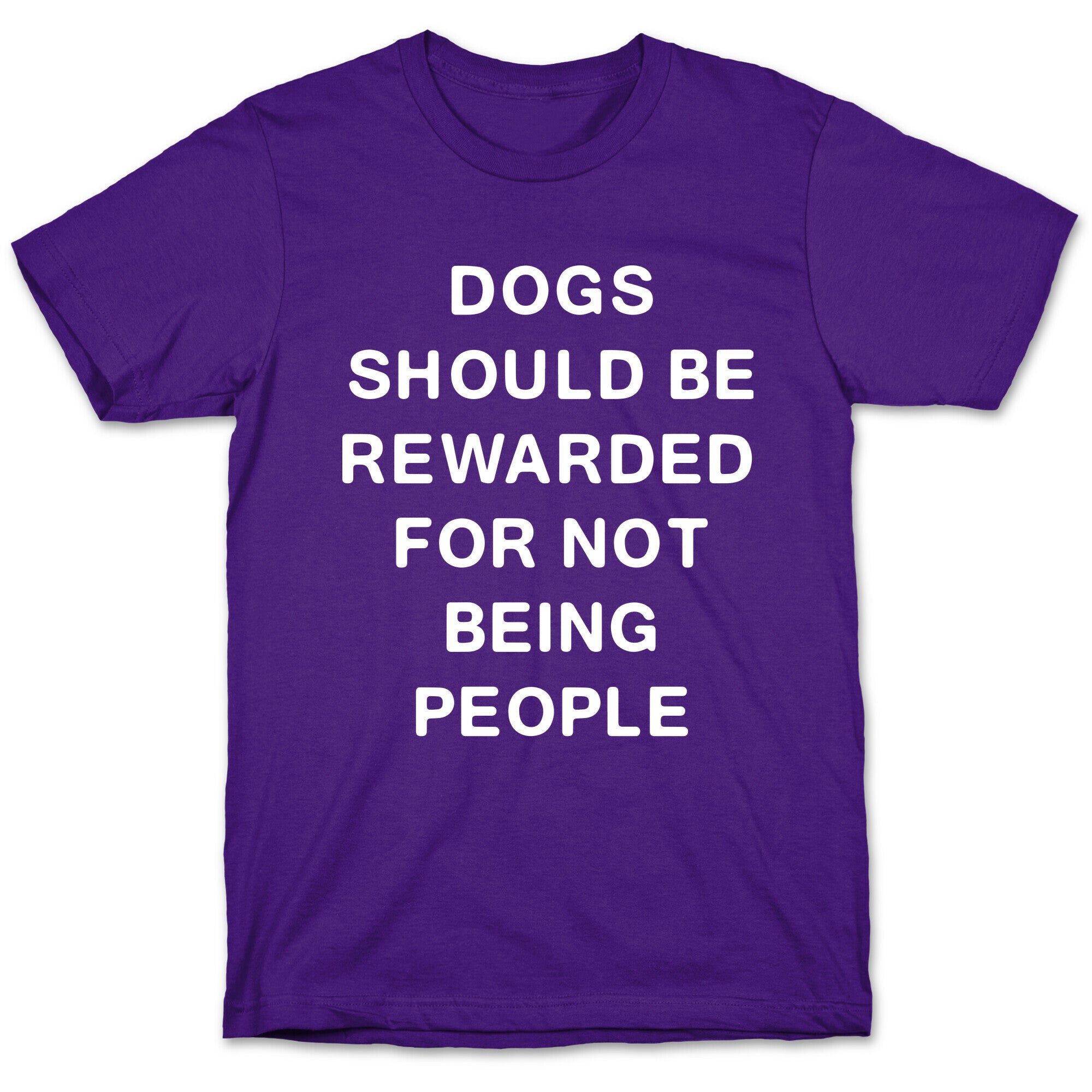 Dogs Should Be Rewarded For Not Being People Text T-Shirt