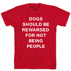 Dogs Should Be Rewarded For Not Being People Text T-Shirt