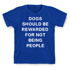 Dogs Should Be Rewarded For Not Being People Text T-Shirt