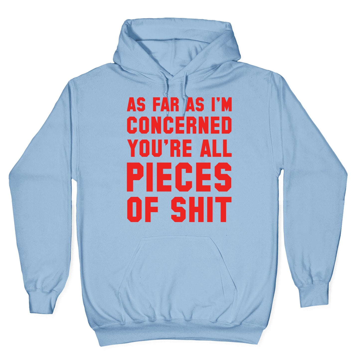 As Far As I'm Concerned You're All Pieces Of Shit Hoodie