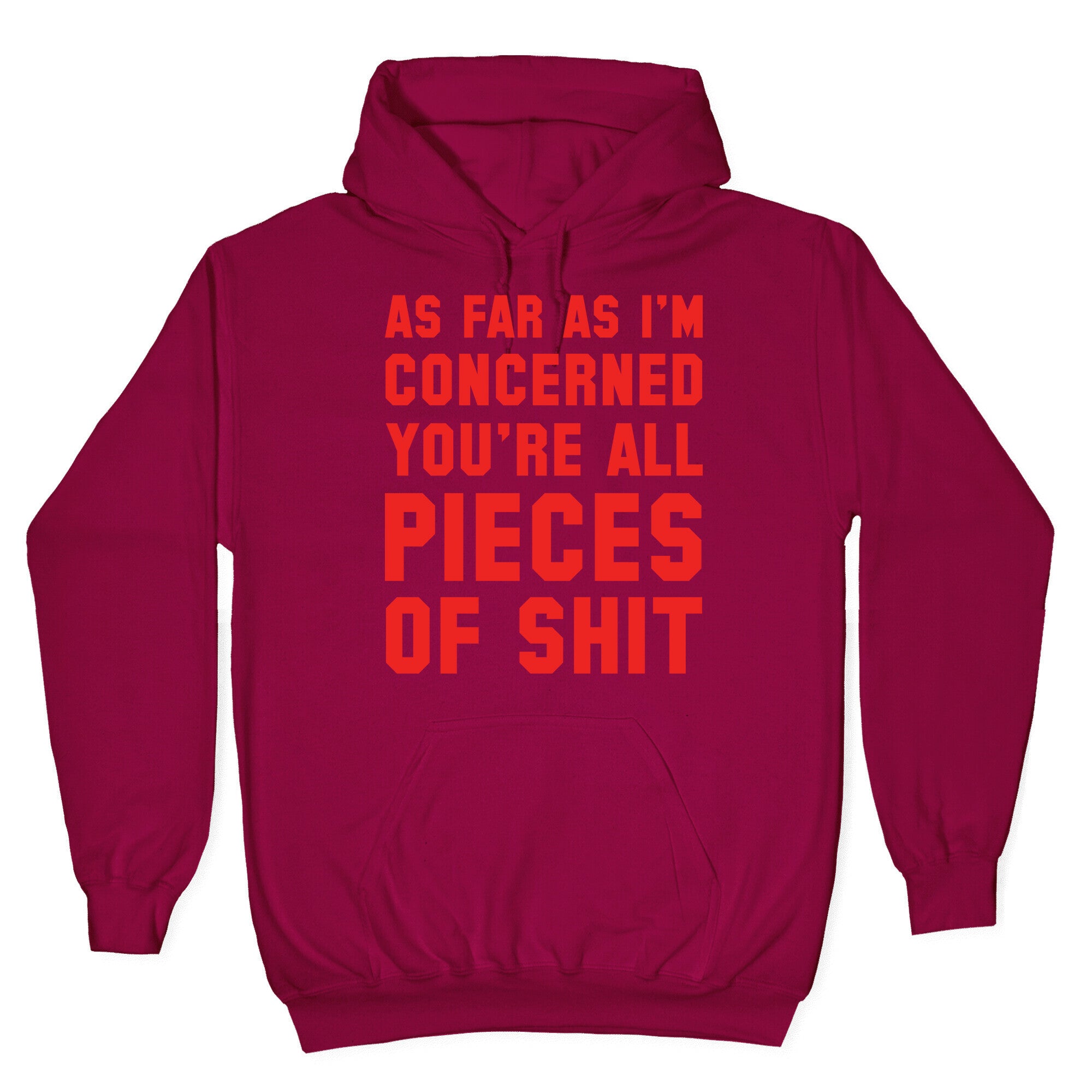 As Far As I'm Concerned You're All Pieces Of Shit Hoodie
