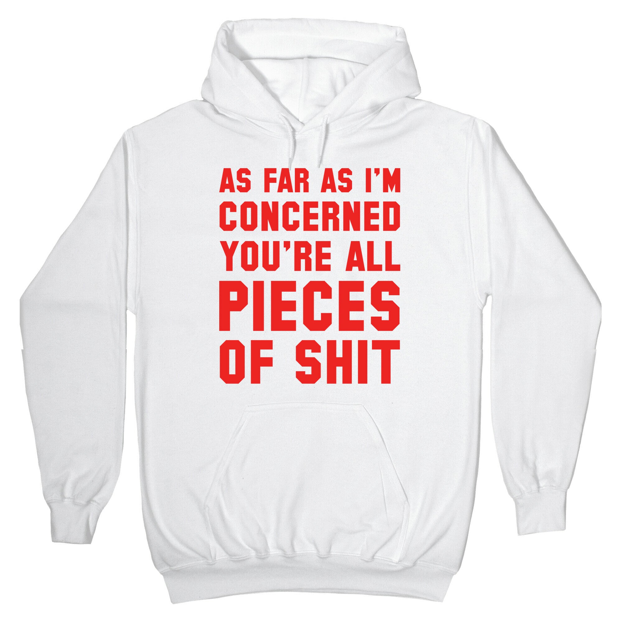 As Far As I'm Concerned You're All Pieces Of Shit Hoodie