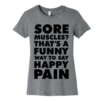 Sore Muscles? Thats a Funny Way To Say Happy Pain Women's Cotton Tee
