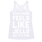 Everything Feels Like Jello (White) Racerback Tank