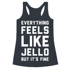 Everything Feels Like Jello (White) Racerback Tank