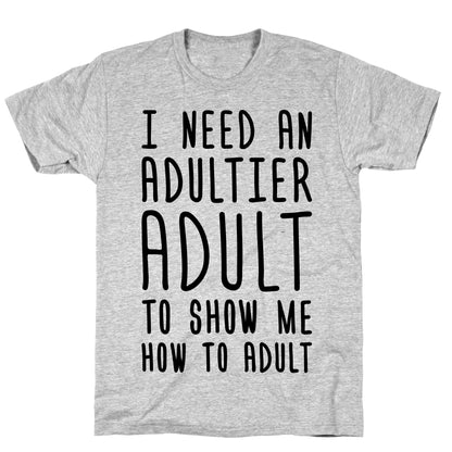 I Need An Adultier Adult  T-Shirt