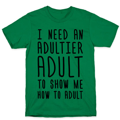 I Need An Adultier Adult  T-Shirt