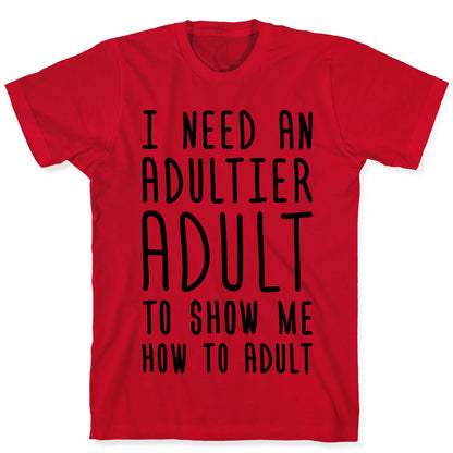 I Need An Adultier Adult  T-Shirt