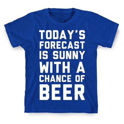 Today's Forecast Is Sunny With A Chance Of Beer T-Shirt
