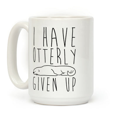 I Have Otterly Given Up Coffee Mug