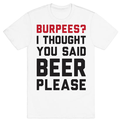 Burpees? I Thought You Said Beer Please T-Shirt