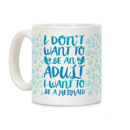 I Don't Want To Be An Adult I Want To Be A Mermaid Coffee Mug