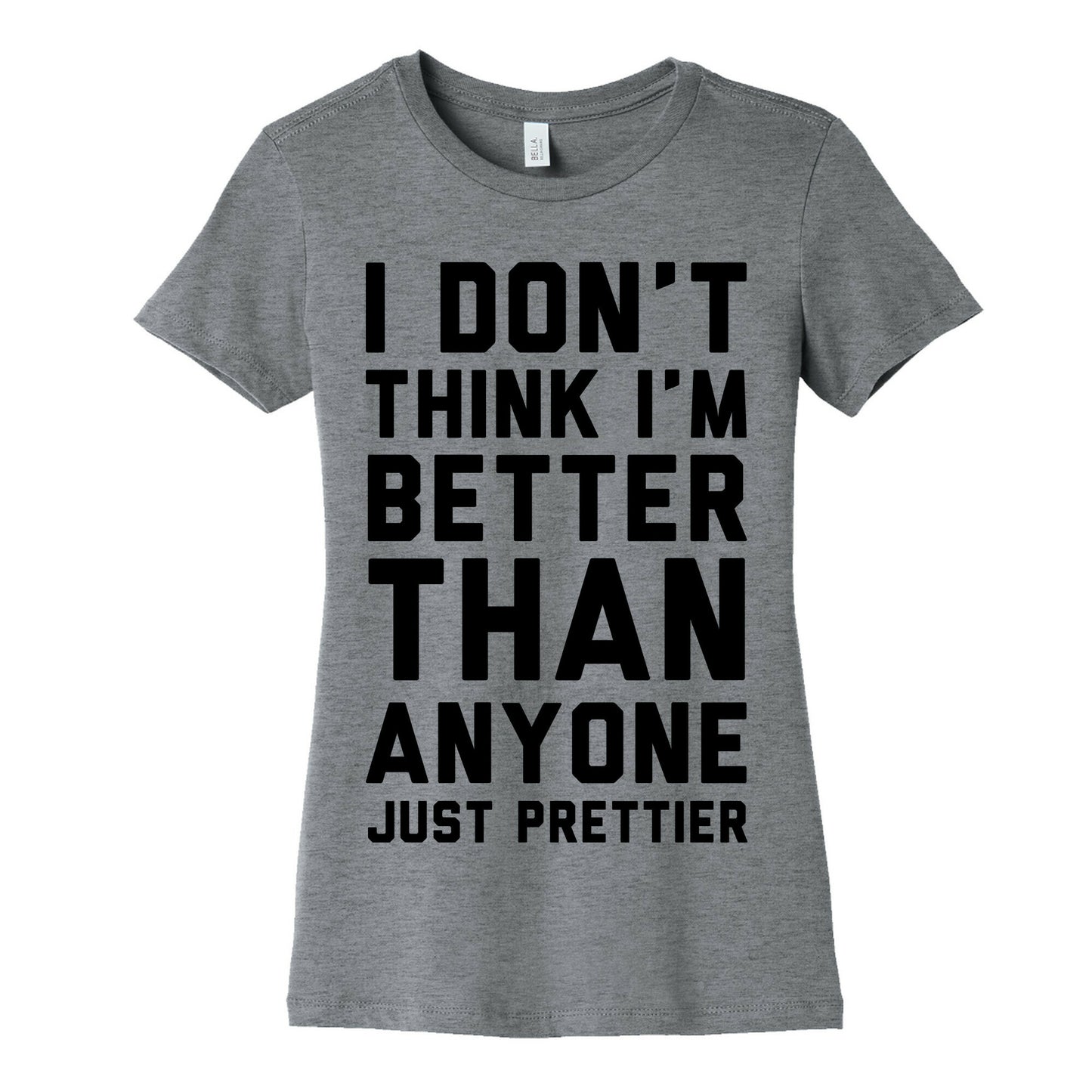 I Don't Think I'm Better Than Anyone Just Prettier Women's Cotton Tee