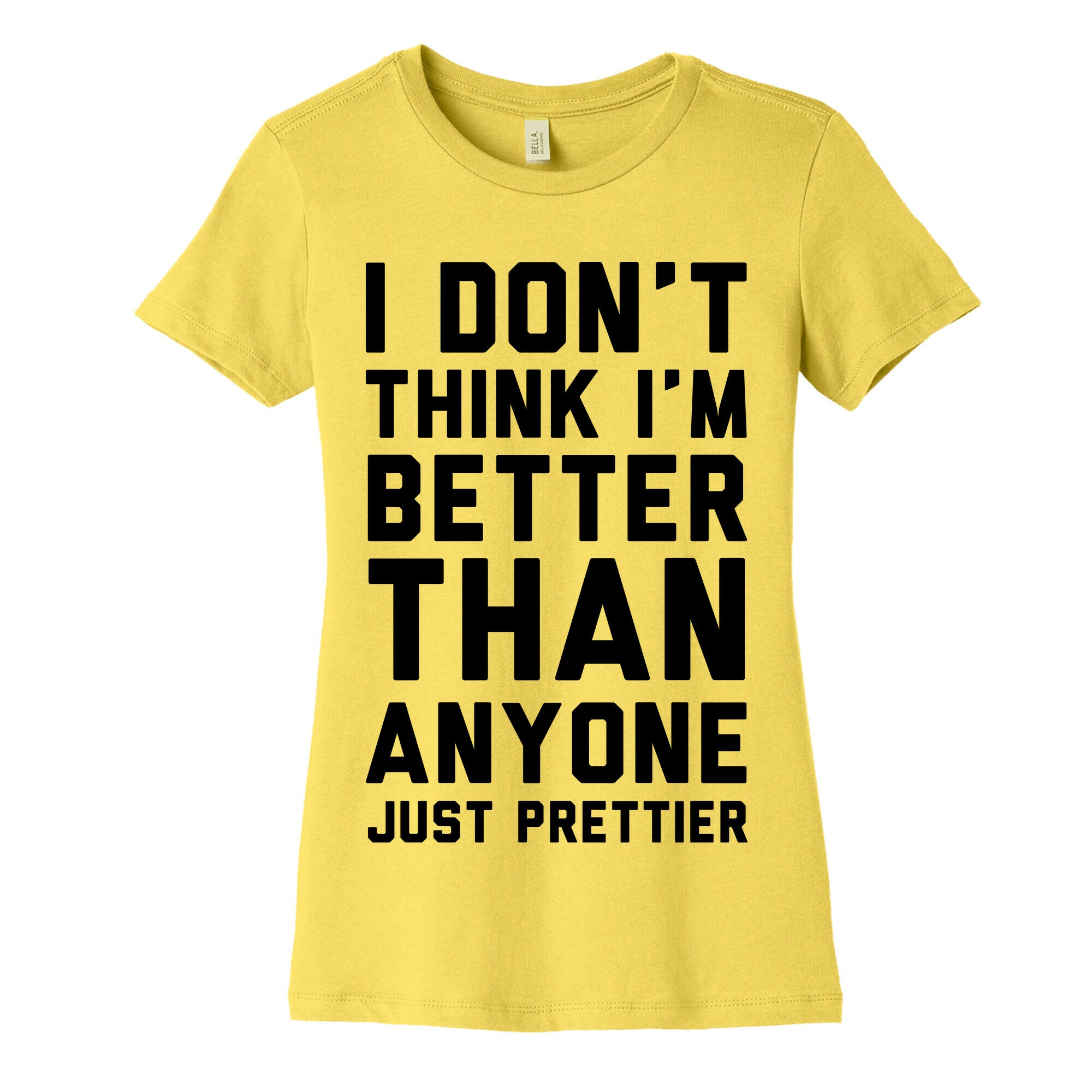 I Don't Think I'm Better Than Anyone Just Prettier Women's Cotton Tee
