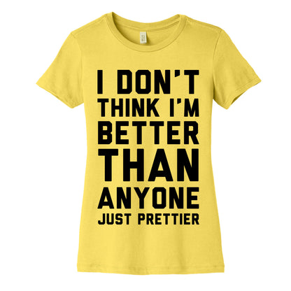 I Don't Think I'm Better Than Anyone Just Prettier Women's Cotton Tee