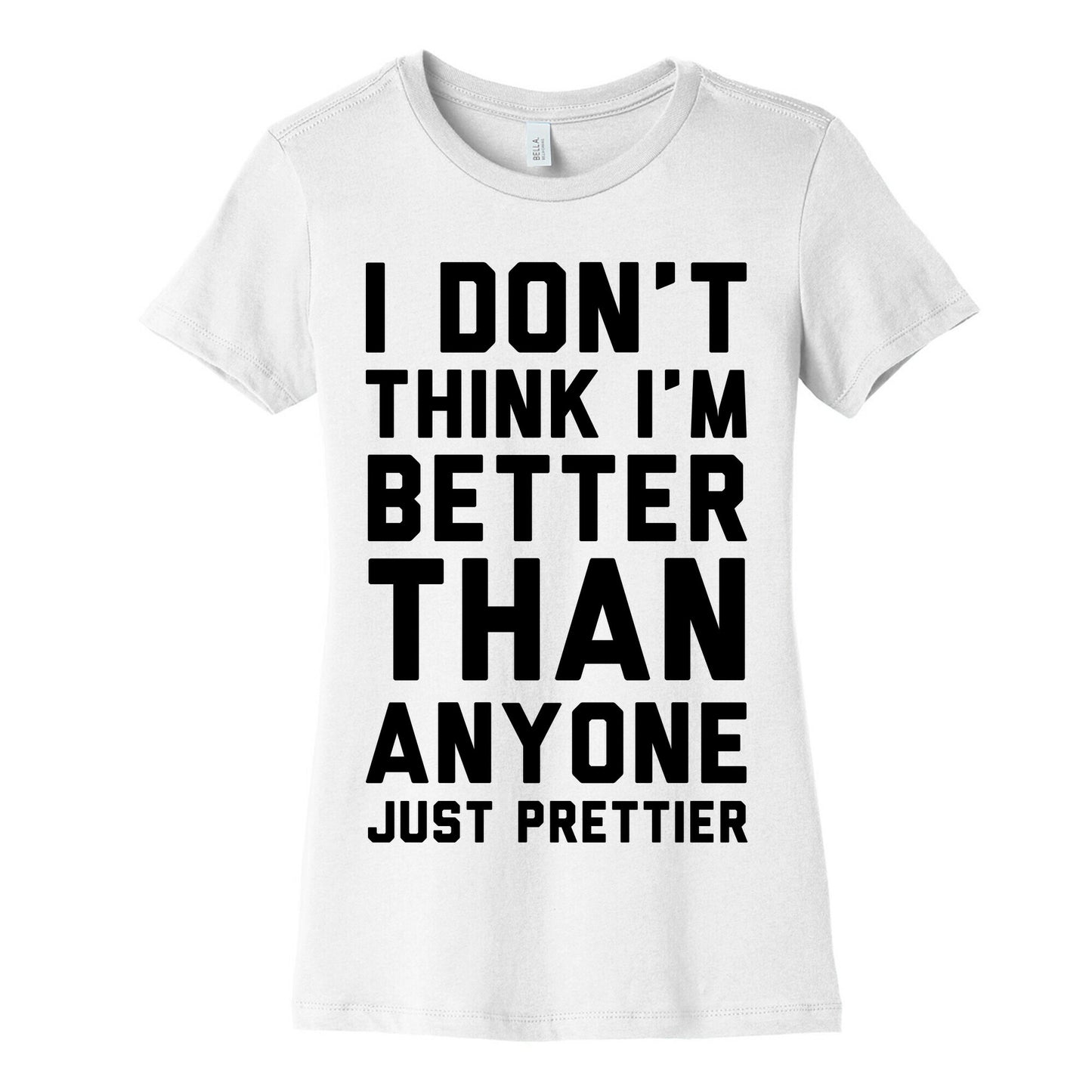 I Don't Think I'm Better Than Anyone Just Prettier Women's Cotton Tee