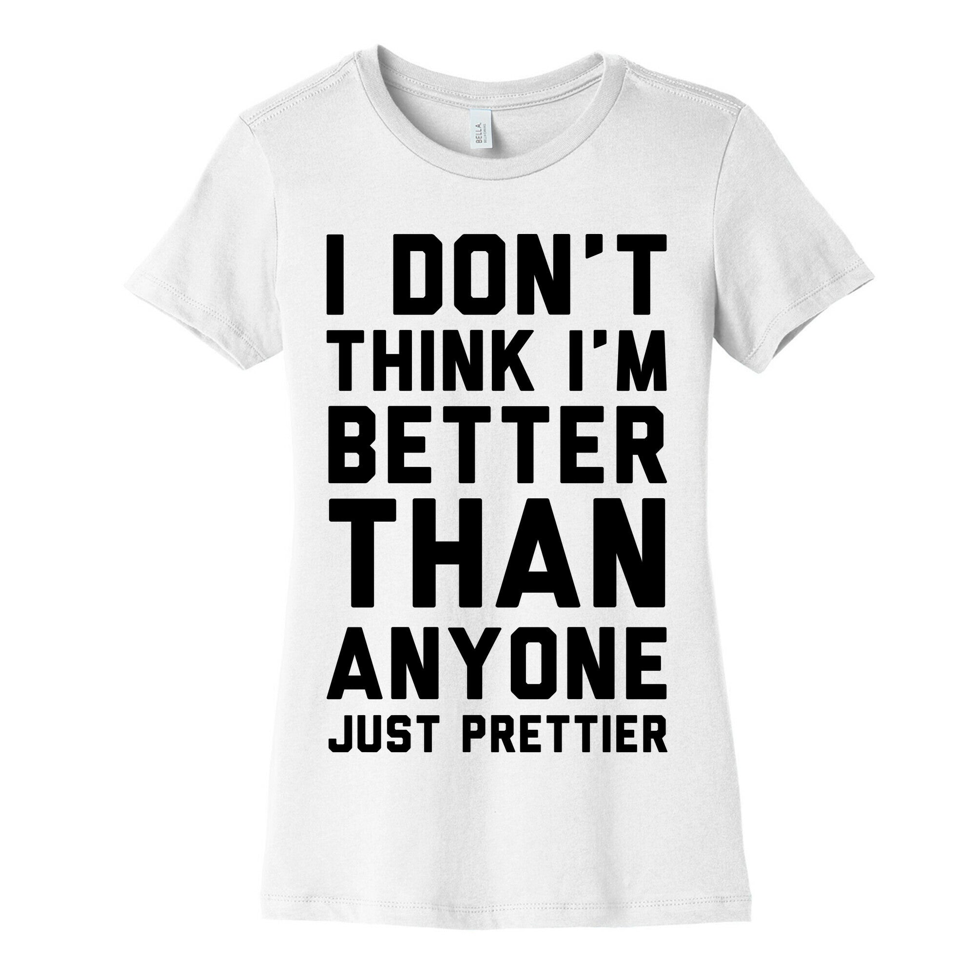 I Don't Think I'm Better Than Anyone Just Prettier Women's Cotton Tee