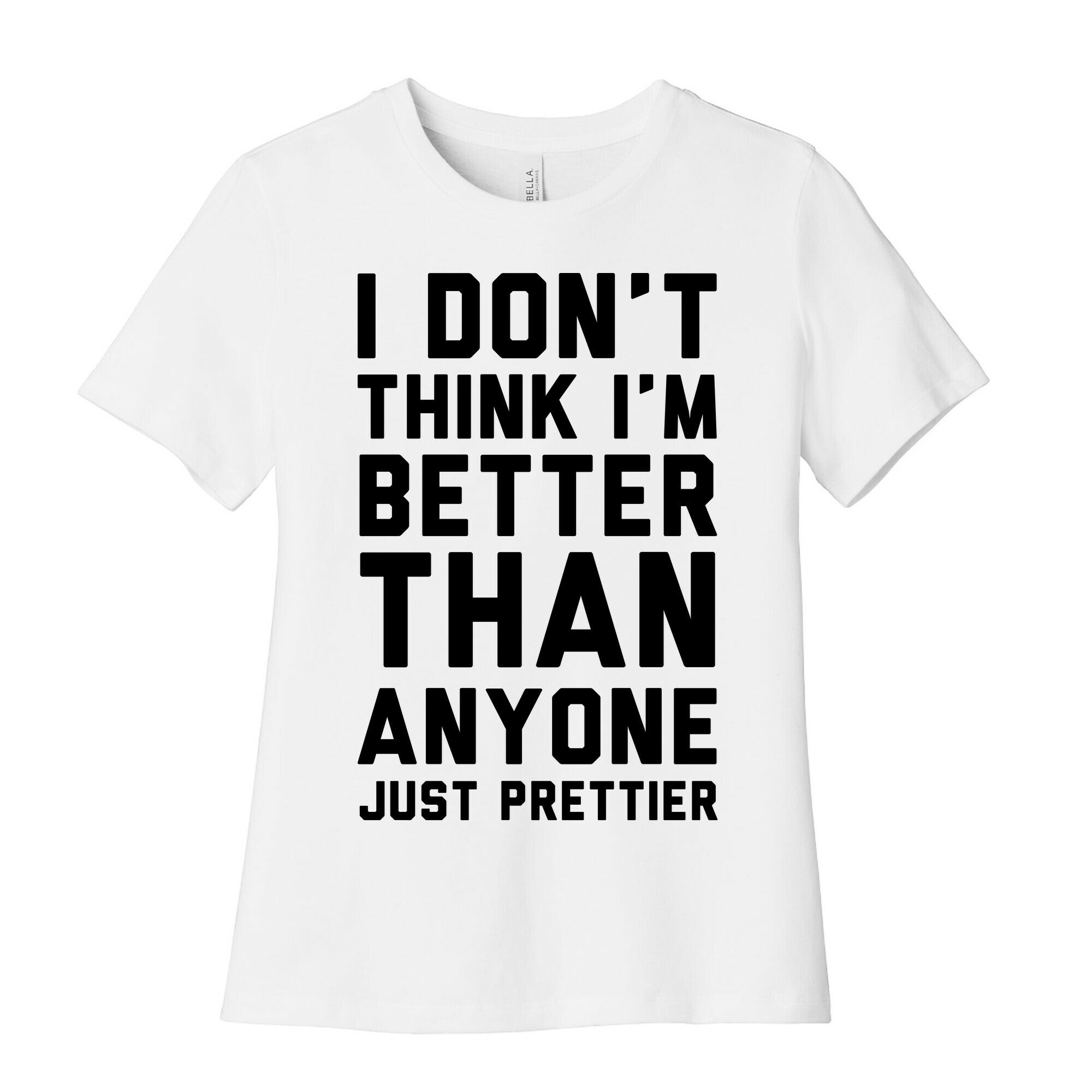 I Don't Think I'm Better Than Anyone Just Prettier Women's Cotton Tee