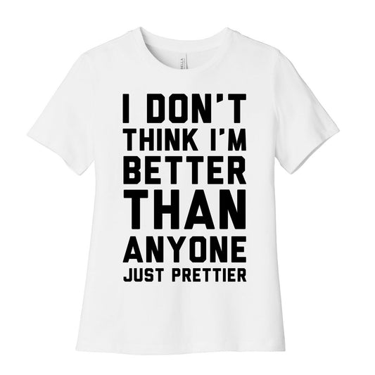 I Don't Think I'm Better Than Anyone Just Prettier Women's Cotton Tee