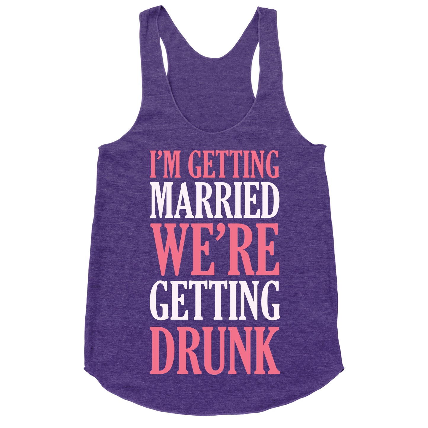 I'm Getting Married We're Getting Drunk Racerback Tank