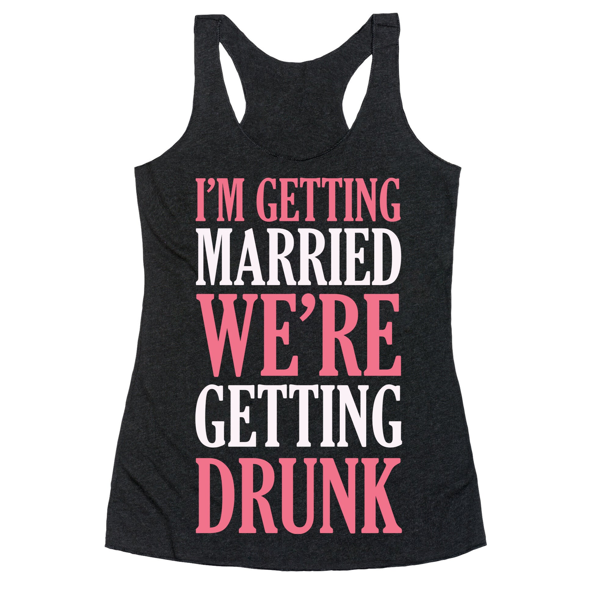 I'm Getting Married We're Getting Drunk Racerback Tank