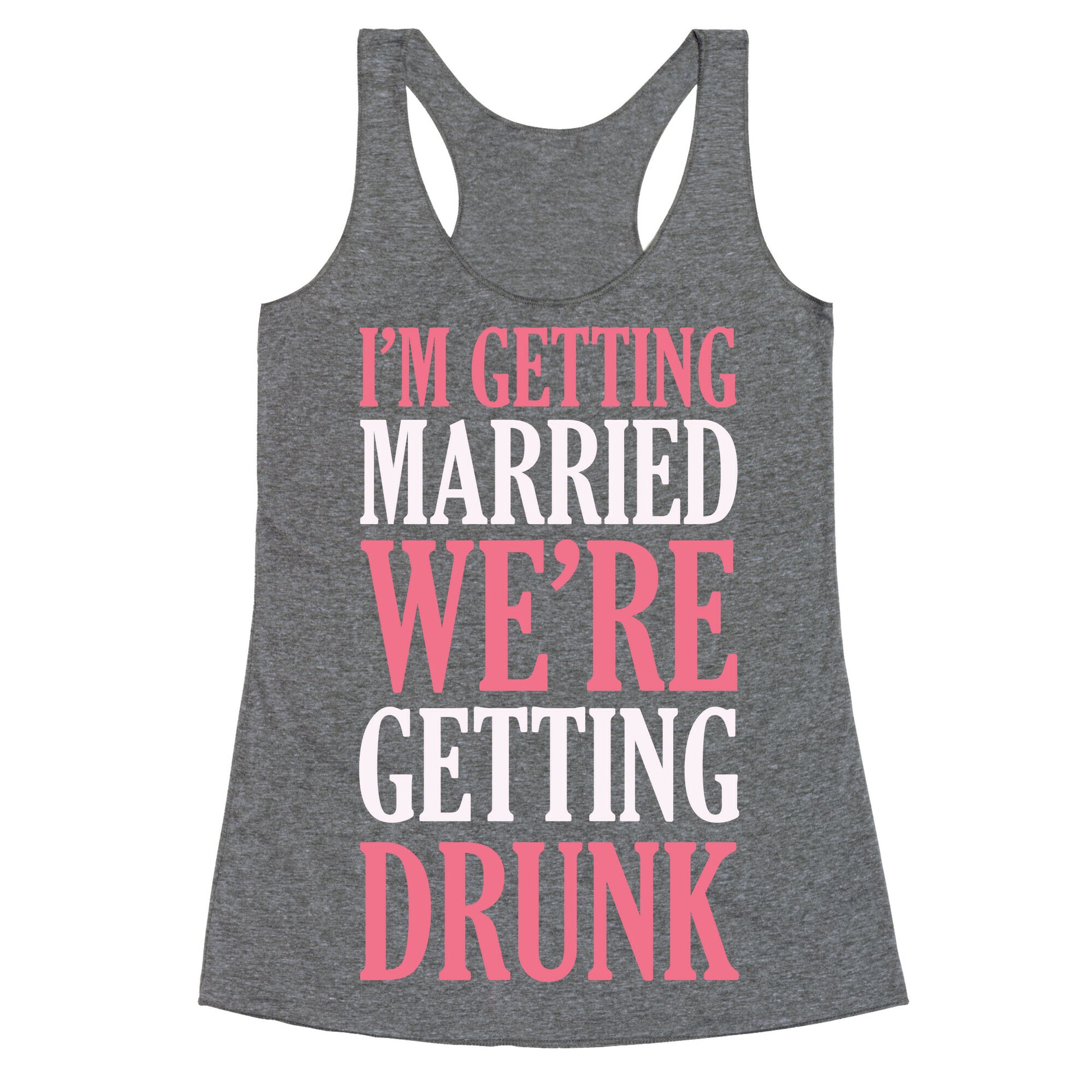 I'm Getting Married We're Getting Drunk Racerback Tank