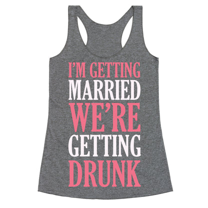 I'm Getting Married We're Getting Drunk Racerback Tank