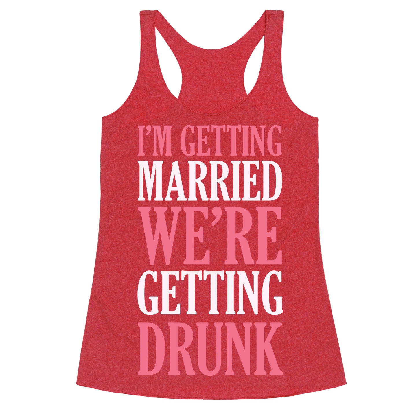 I'm Getting Married We're Getting Drunk Racerback Tank